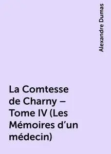 «La Comtesse de Charny – Tome IV (Les Mémoires d'un médecin)» by Alexandre Dumas