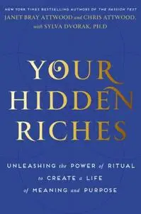 Your Hidden Riches: Unleashing the Power of Ritual to Create a Life of Meaning and Purpose