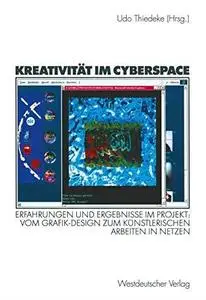 Kreativität im Cyberspace: Erfahrungen und Ergebnisse im Projekt: Vom Grafik-Design zum künstlerischen Arbeiten in Netzen. Proj