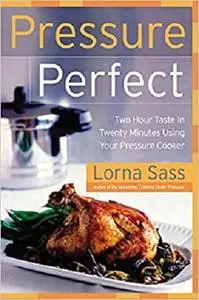 Pressure Perfect Two Hour Taste in Twenty Minutes Using Your Pressure Cooker
