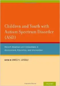 Children and Youth with Autism Spectrum Disorder (ASD): Recent Advances and Innovations in Assessment, Education, Intervention