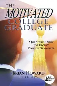 The Motivated College Graduate: A Job Search Book for Recent College Graduates (Motivated)