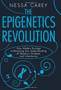 The Epigenetics Revolution: How Modern Biology Is Rewriting Our Understanding of Genetics, Disease, and Inheritance