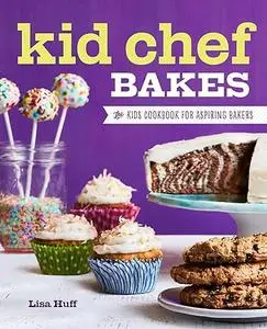 Kid Chef Bakes: The Kids Cookbook for Aspiring Bakers (Repost)
