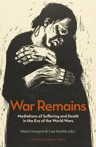 War Remains: Mediations of Suffering and Death in the Era of the World Wars