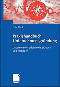 Praxishandbuch Unternehmensgründung: Unternehmen Erfolgreich Gründen und Managen (Repost)