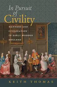 In Pursuit of Civility: Manners and Civilization in Early Modern England