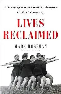 Lives Reclaimed: A Story of Rescue and Resistance in Nazi Germany (Repost)