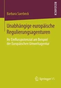 Unabhängige europäische Regulierungsagenturen: Ihr Einflusspotenzial am Beispiel der Europäischen Umweltagentur