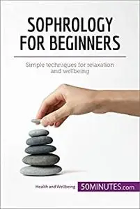 Sophrology for Beginners: Simple techniques for relaxation and wellbeing (Health & Wellbeing)