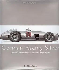 German Racing Silver: Drivers, Cars and Triumphs of German Motor Racing [Repost]