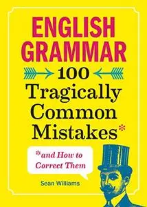 English Grammar  100 Tragically Common Mistakes (and How to Correct Them)