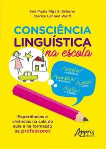 «Consciência Linguística na Escola: Experiências e Vivências na Sala de Aula e na Formação de Professores» by Ana Paula