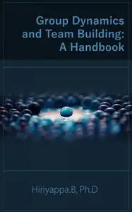 «Group Dynamics And Team Building: A Handbook» by Hiriyappa B