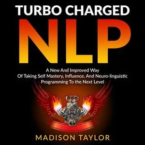 Turbo Charged NLP: A New and Improved Way of Taking Self Mastery, Influence, and Neuro-linguistic Programming [Audiobook]