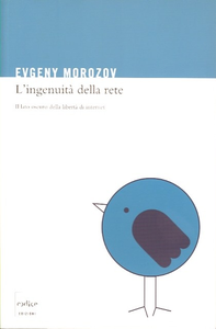 Evgeny Morozov - L'ingenuità della rete. Il lato oscuro della libertà di internet (2011)