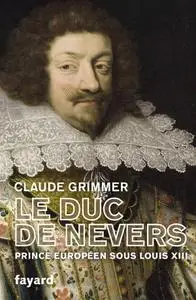 Claude Grimmer, "Le duc de Nevers : prince européen sous Louis XIII"