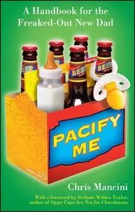 «Pacify Me: A Handbook for the Freaked-Out New Dad» by Chris Mancini