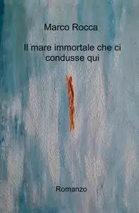 Il mare immortale che ci condusse qui