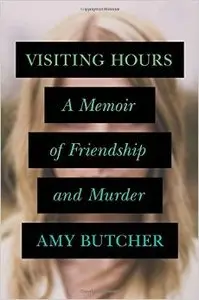 Visiting Hours: A Memoir of Friendship and Murder