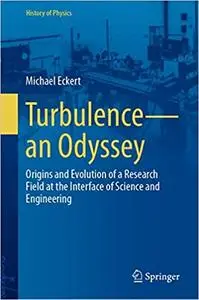 Turbulence—an Odyssey: Origins and Evolution of a Research Field at the Interface of Science and Engineering (History of Physic