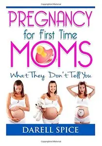 Pregnancy: For The First Time Moms, What They Don't Tell You 