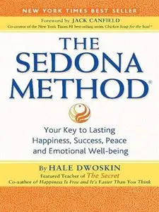 The Sedona Method: Your Key to Lasting Happiness, Success, Peace and Emotional Well-Being (repost)