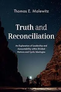 Truth and Reconciliation: An Exploration of Leadership and Accountability within Divided Nations and Cyclic Ideologies