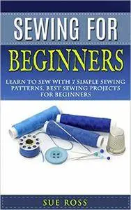 Sewing for Beginners: Learn to Sew with 7 Simple Sewing Patterns. Best Sewing Projects for Beginners WITH PICTURES