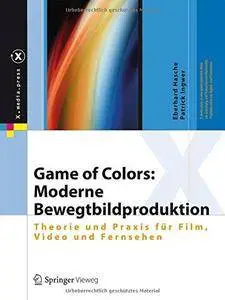 Game of Colors: Moderne Bewegtbildproduktion: Theorie und Praxis für Film, Video und Fernsehen (Repost)