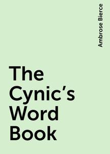 «The Cynic's Word Book» by Ambrose Bierce