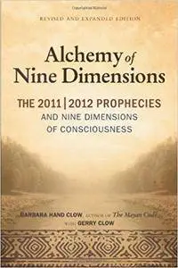 The Alchemy of Nine Dimensions: The 2011/2012 Prophecies and Nine Dimensions of Consciousness