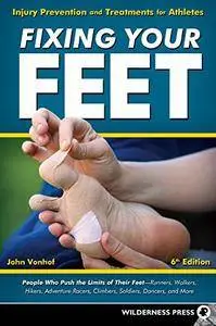 Fixing Your Feet: Injury Prevention and Treatments for Athletes, 6th Edition