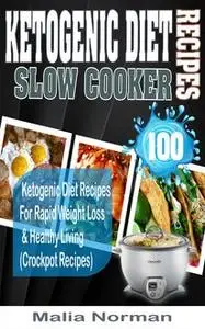 «Ketogenic Diet Slow Cooker Recipes» by Malia Norman