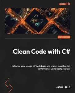 Clean Code with C#: Refactor your legacy C# code base and improve application performance using best practices, 2nd Edition