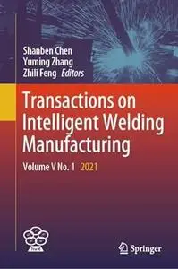 Transactions on Intelligent Welding Manufacturing: Volume V No. 1 2021