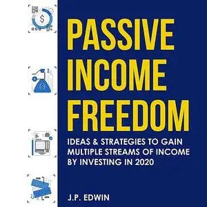«Passive Income Freedom: Ideas & Strategies to Gain Multiple Streams of Income by Investing in 2020» by J.P. Edwin