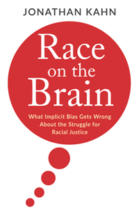 Race on the Brain : What Implicit Bias Gets Wrong About the Struggle for Racial Justice