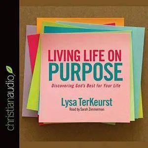 Living Life on Purpose: Discovering God's Best for Your Life [Audiobook]