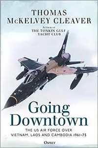 Going Downtown: The US Air Force over Vietnam, Laos and Cambodia, 1961–75