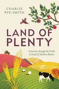 Land of Plenty: A Journey Through the Fields and Foods of Modern Britain