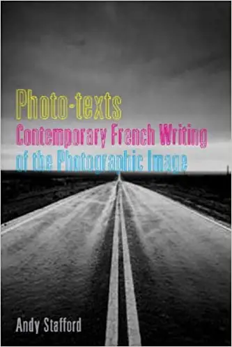 Photo-texts: Contemporary French Writing of the Photographic Image (Contemporary French & Francophone Cultures)