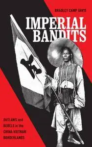 Imperial Imperial Bandits: Outlaws and Rebels in the China-Vietnam Borderlands