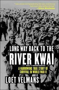 Long Way Back to the River Kwai: A Harrowing True Story of Survival in World War II