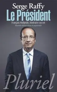 Serge Raffy, "Le Président : François Hollande, itinéraire secret"