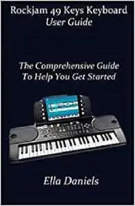 Rockjam 49 Keys Keyboard User Guide: The Comprehensive Guide To Help You Get Started