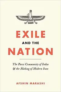 Exile and the Nation: The Parsi Community of India and the Making of Modern Iran