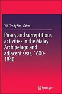 Piracy and surreptitious activities in the Malay Archipelago and adjacent seas, 1600-1840