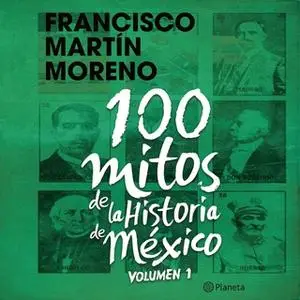 «100 mitos de la historia de México 1» by Francisco Martín Moreno