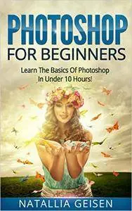 Photoshop For Beginners - Learn The Basics Of Photoshop In Under 10 Hours!